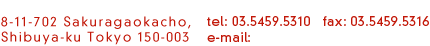 8-11-702 Sakuragaoka Shibuya-ku Tokyo 150-0031 tel:03.5459.5310 fax:03.5459.5316
